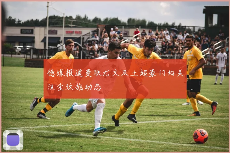 德媒报道曼联尤文及土超豪门均关注金玟哉动态