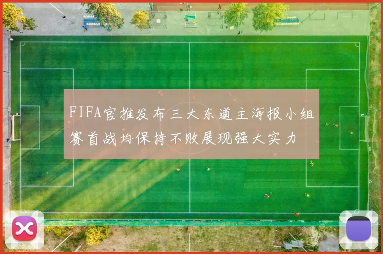 FIFA官推发布三大东道主海报小组赛首战均保持不败展现强大实力
